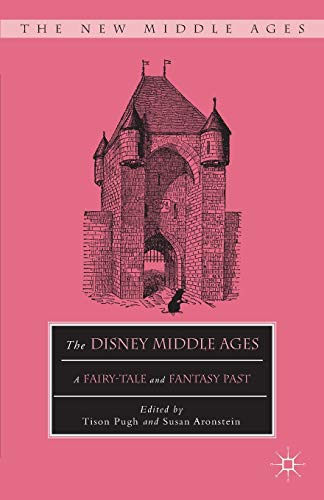 The Disney Middle Ages: A Fairy-Tale and Fantasy Past (The New Middle Ages)