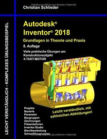 Autodesk Inventor 2018 - Grundlagen in Theorie und Praxis: Viele praktische Übungen am Konstruktionsobjekt 4-Takt-Motor (Autodesk Inventor - Grundlagen in Theorie und Praxis)