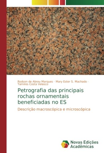 Petrografia das principais rochas ornamentais beneficiadas no ES: Descrição macroscópica e microscópica