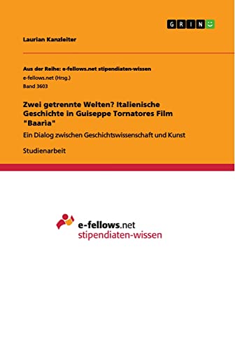 Zwei getrennte Welten? Italienische Geschichte in Guiseppe Tornatores Film Baarìa: Ein Dialog zwischen Geschichtswissenschaft und Kunst