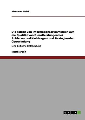 Die Folgen von Informationsasymmetrien auf die Qualität von Dienstleistungen bei Anbietern und Nachfragern und Strategien der Überwindung: Eine kritische Betrachtung