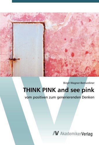 THINK PINK and see pink: vom positiven zum generierenden Denken