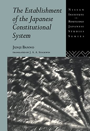 The Establishment of the Japanese Constitutional System (NISSAN INSTITUTE ROUTLEDGE JAPANESE STUDIES SERIES)