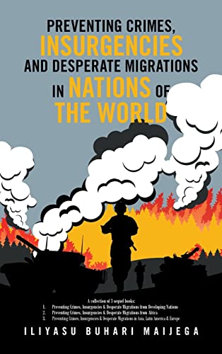 Preventing Crimes, Insurgencies and Desperate Migrations in Nations of the World: A Collection of 3 Sequel Books: Preventing Crimes, Insurgencies ... Crimes, Insurgencies and Desperate Migration