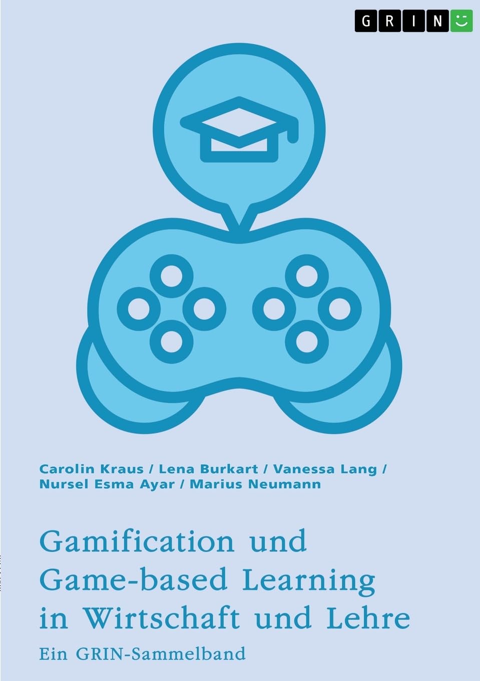 Gamification und Game-based Learning in Wirtschaft und Lehre. Einflüsse auf Motivation und Leistung: Ein GRIN-Sammelband