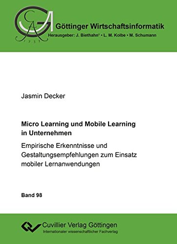Micro Learning und Mobile Learning in Unternehmen: Empirische Erkenntnisse und Gestaltungsempfehlungen zum Einsatz mobiler Lernanwendungen (Göttinger Wirtschaftsinformatik)