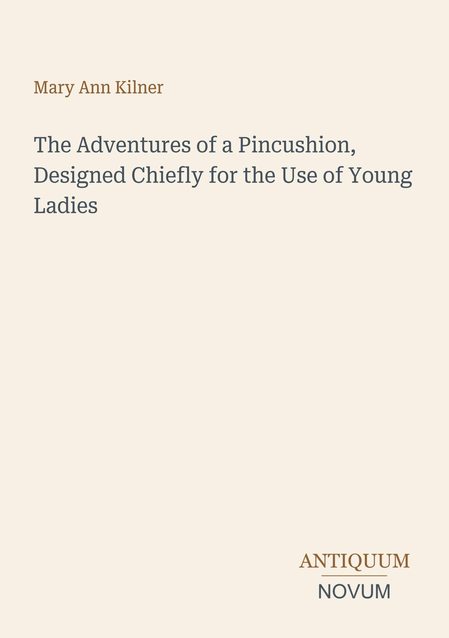 The Adventures of a Pincushion, Designed Chiefly for the Use of Young Ladies
