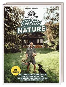 The Great Outdoors – Hello Nature: Kulinarische Abenteuer vor deiner Haustür – vom Gemüsegarten bis zum eigenen Bienenvolk. Mit 85 grandiosen Rezepten