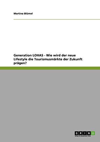 Generation LOHAS - Wie wird der neue Lifestyle die Tourismusmärkte der Zukunft prägen?