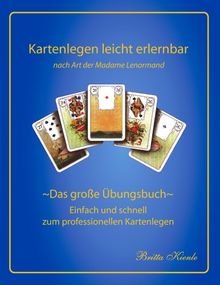 Kartenlegen leicht erlernbar- nach Art der Madame Lenormand: Das große Übungsbuch- einfach und schnell zum professionellen Kartenlegen