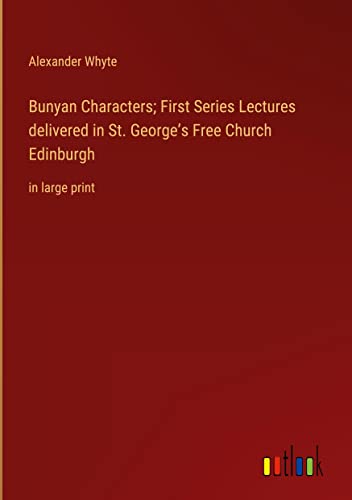 Bunyan Characters; First Series Lectures delivered in St. George¿s Free Church Edinburgh: in large print