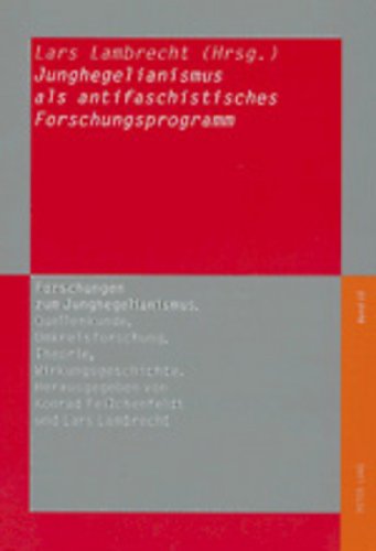 Junghegelianismus als antifaschistisches Forschungsprogramm (Forschungen zum Junghegelianismus. Quellenkunde, Umkreisforschung, Theorie, Wirkungsgeschichte)