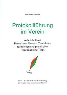Protokollführung im Verein: Arbeitsheft mit Formularen, Mustern, Check-listen, rechtlichen und praktischen Hinweisen und Tipps
