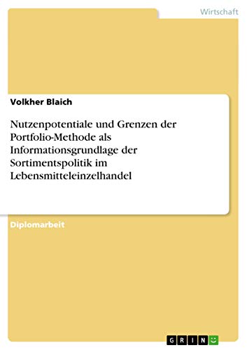 Nutzenpotentiale und Grenzen der Portfolio-Methode als Informationsgrundlage der Sortimentspolitik im Lebensmitteleinzelhandel: Diplomarbeit