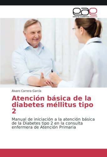 Atención básica de la diabetes méllitus tipo 2: Manual de iniciación a la atención básica de la Diabetes tipo 2 en la consulta enfermera de Atención Primaria