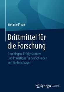 Drittmittel für die Forschung: Grundlagen, Erfolgsfaktoren und Praxistipps für das Schreiben von Förderanträgen