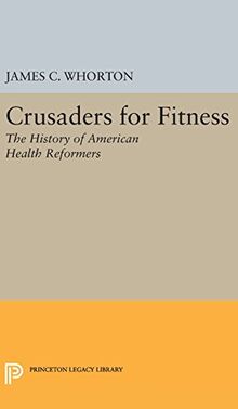 Crusaders for Fitness: The History of American Health Reformers (Princeton Legacy Library)