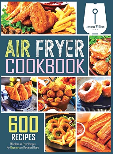 Jenson William Air Fryer Cookbook, 600 Effortless Air Fryer Recipes For Beginners And Advanced Users