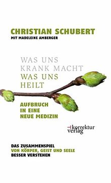 Was uns krank macht - was uns heilt: Aufbruch in eine neue Medizin. Das Zusammenspiel von Körper, Geist und Seele besser verstehen.