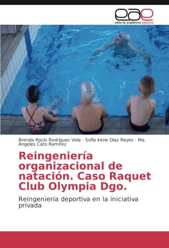 Reingeniería organizacional de natación. Caso Raquet Club Olympia Dgo.: Reingeniería deportiva en la iniciativa privada