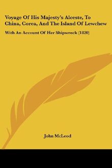 Voyage Of His Majesty's Alceste, To China, Corea, And The Island Of Lewchew: With An Account Of Her Shipwreck (1820)