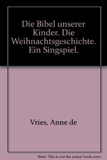 Die Weihnachtsgeschichte: Singspiel zur "Bibel unserer Kinder" von Anne de Vries. Lied- und Textheft