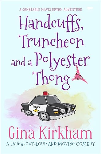 Handcuffs, Truncheon and a Polyester Thong: a laugh-out-loud and moving comedy (The Constable Mavis Upton Series)