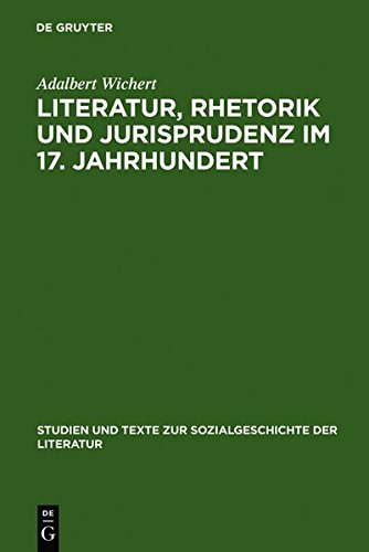 Literatur, Rhetorik und Jurisprudenz im 17. Jahrhundert: Daniel Casper von Lohenstein und sein Werk. Eine exemplarische Studie (Studien und Texte zur Sozialgeschichte der Literatur, Band 32)