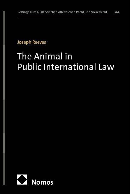 The Animal in Public International Law (Beiträge zum ausländischen öffentlichen Recht und Völkerrecht)