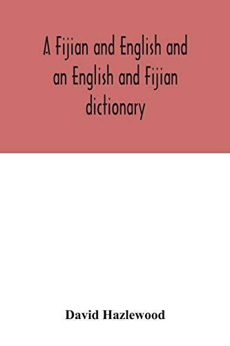 A Fijian and English and an English and Fijian dictionary, with examples of common and peculiar modes of expression and uses of words, also, ... of natural productions, and notices of the Is