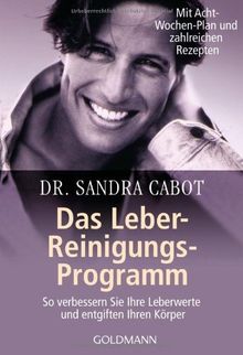 Das Leber-Reinigungs-Programm: So verbessern Sie Ihre Leberwerte und entgiften Ihren Körper - Mit Acht-Wochen-Plan und zahlreichen Rezepten