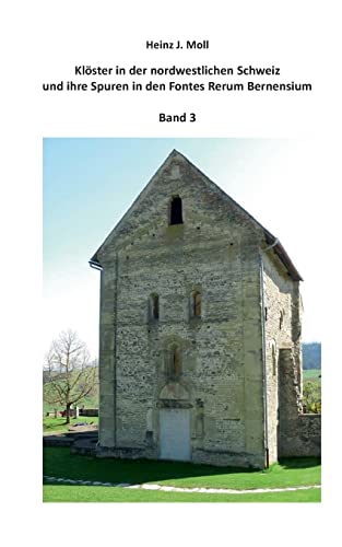 Klöster in der nordwestlichen Schweiz und ihre Spuren in den Fontes Rerum Bernensium: Band 3