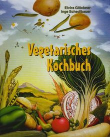 Vegetarisches Kochbuch: Rezepte für Gemüse, Getreide und Obst, Milch- und Sojaprodukte