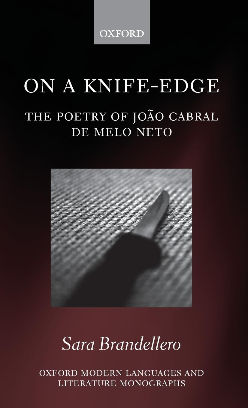 ON A KNIFE-EDGE OMLLM C: The Poetry of João Cabral de Melo Neto (Oxford Modern Languages & Literature Monographs)