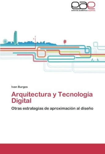 Arquitectura y Tecnología Digital: Otras estrategias de aproximación al diseño