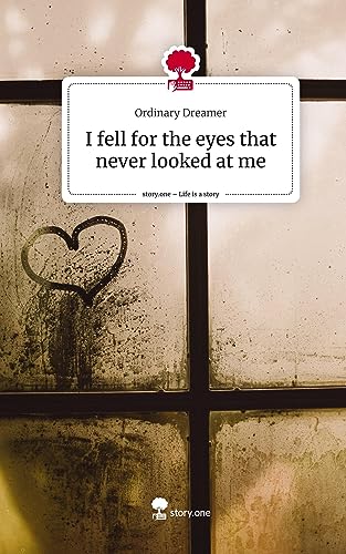 I fell for the eyes that never looked at me. Life is a Story - story.one