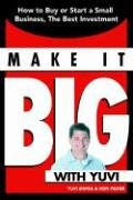 Make It Big with Yuvi: How to Buy or Start a Small Business, the Best Investment