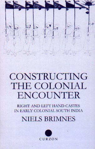 Constructing the Colonial Encounter: Right and Left Hand Castes in Early Colonial South India (Nordic Institute of Asian Studies)