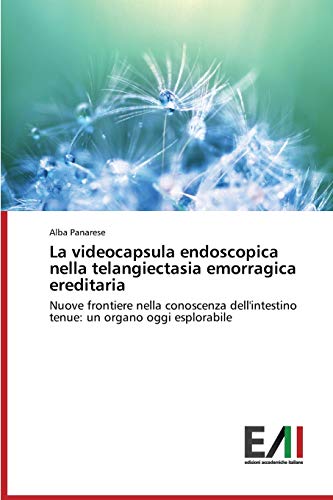 La videocapsula endoscopica nella telangiectasia emorragica ereditaria: Nuove frontiere nella conoscenza dell'intestino tenue: un organo oggi esplorabile