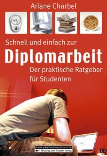 Schnell und einfach zur Diplomarbeit. Der praktische Ratgeber für Studenten