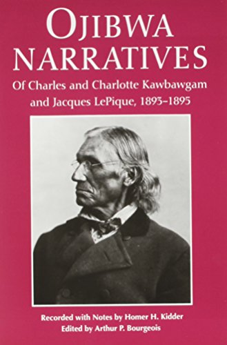 Ojibwa Narratives: Of Charles and Charlotte Kawbawgam and Jacques Lepique, 1893-1895: Of Charles and Charlotte Kawbawgam and Jacques LePique, 1893-95 (Great Lakes Books (Paperback))