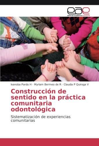 Construcción de sentido en la práctica comunitaria odontológica: Sistematización de experiencias comunitarias