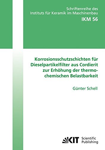 Korrosionsschutzschichten für Dieselpartikelfilter aus Cordierit zur Erhöhung der thermochemischen Belastbarkeit (Schriftenreihe des Instituts für Keramik im Maschinenbau)