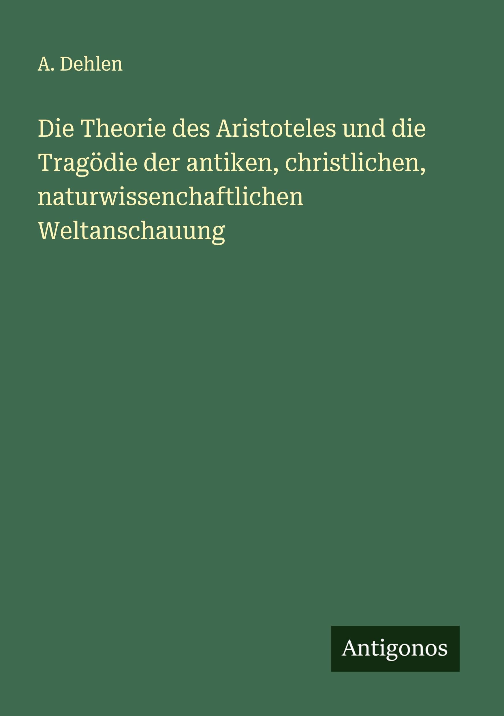 Die Theorie des Aristoteles und die Tragödie der antiken, christlichen, naturwissenchaftlichen Weltanschauung