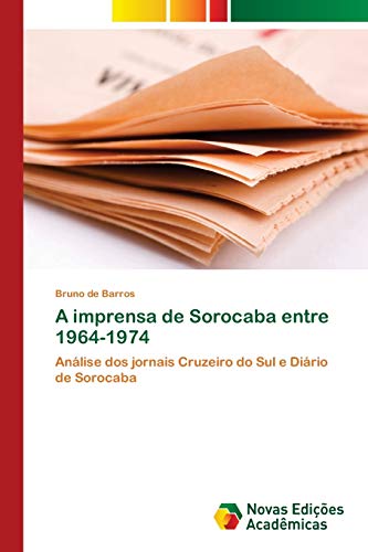 A imprensa de Sorocaba entre 1964-1974: Análise dos jornais Cruzeiro do Sul e Diário de Sorocaba
