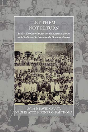 Naures Atto Let Them Not Return, Sayfo A The Genocide Against The Assyrian, Syriac, And Chaldean Christians In The Ottoman Empire (War And Genocide, Band 26)