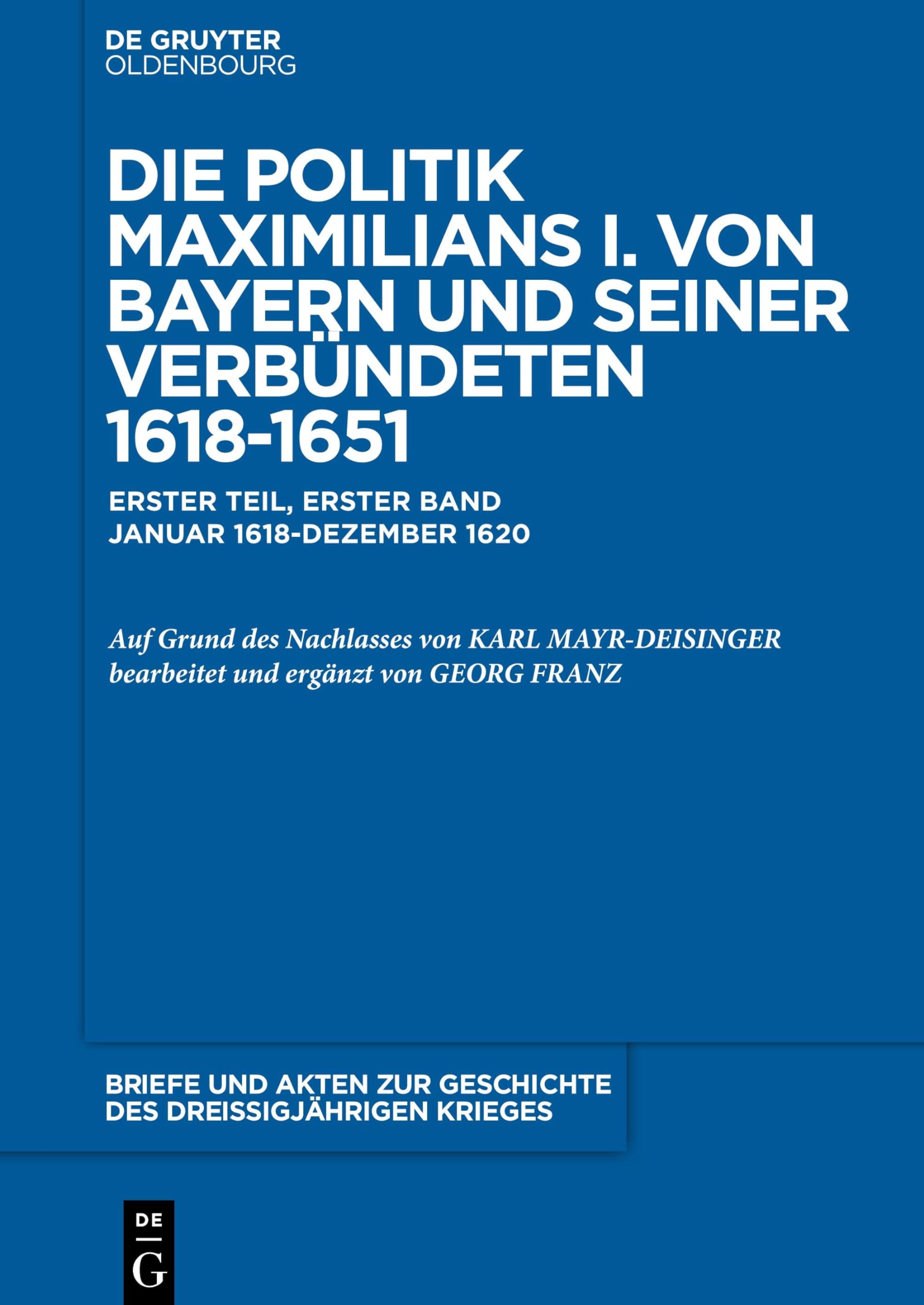1618-1620: Auf der Grundlage des Nachlasses von Karl Mayr-Deisinger bearb. und erg. von Georg Franz (Briefe und Akten zur Geschichte des Dreißigjährigen Krieges. Erster Teil)