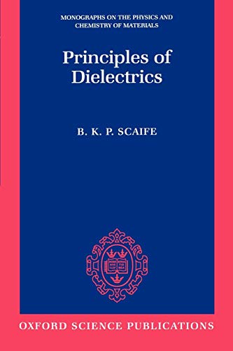 Principles of Dielectrics (Monographs on the Physics and Chemistry of Materials)