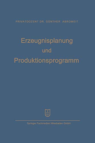 Erzeugnisplanung und Produktionsprogramm: im Lichte der Produktions- Absatz- und Wettbewerbspolitik (German Edition)