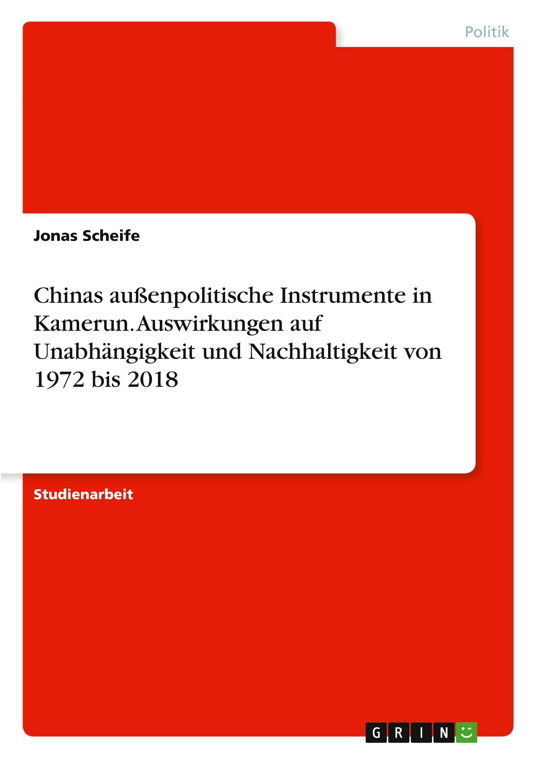 Chinas außenpolitische Instrumente in Kamerun. Auswirkungen auf Unabhängigkeit und Nachhaltigkeit von 1972 bis 2018